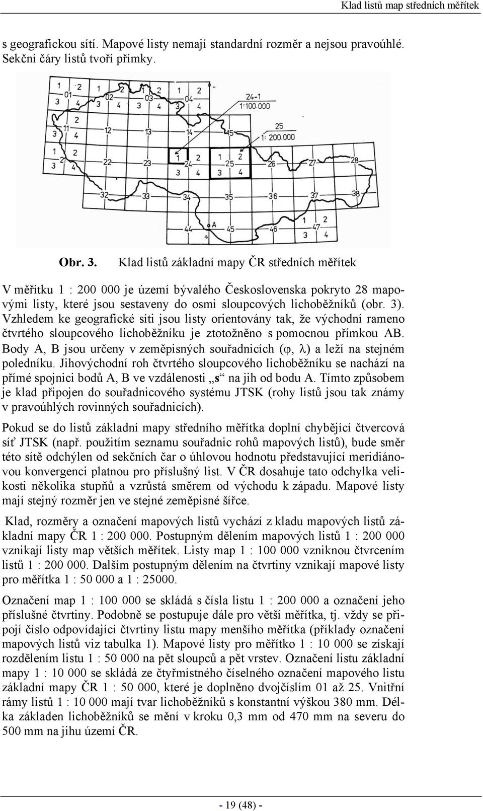 Vzhledem ke geografické síti jsou listy orientovány tak, že východní rameno čtvrtého sloupcového lichoběžníku je ztotožněno s pomocnou přímkou AB.