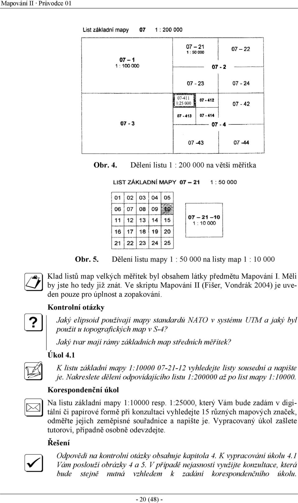 Ve skriptu Mapování II (Fišer, Vondrák 2004) je uveden pouze pro úplnost a zopakování.