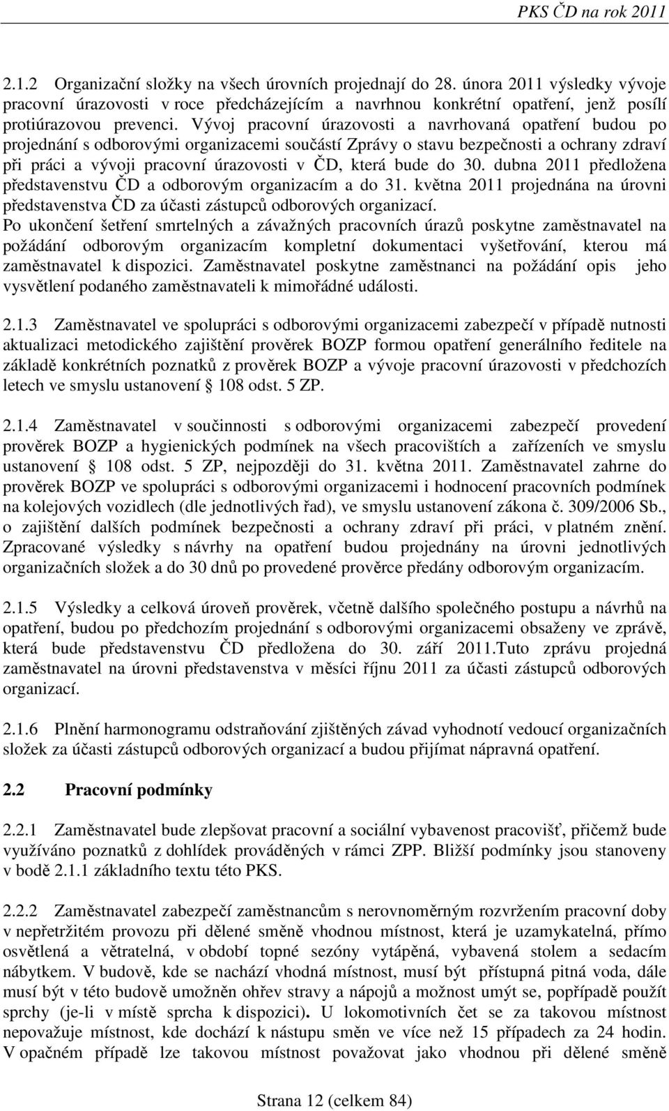 Vývoj pracovní úrazovosti a navrhovaná opatření budou po projednání s odborovými organizacemi součástí Zprávy o stavu bezpečnosti a ochrany zdraví při práci a vývoji pracovní úrazovosti v ČD, která