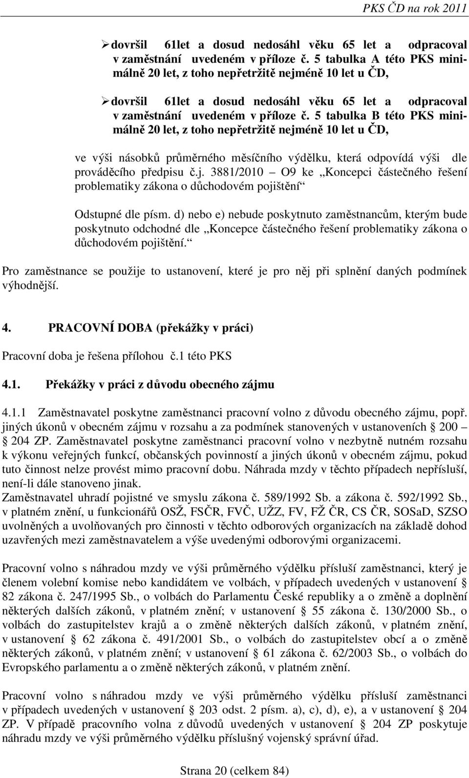 5 tabulka B této PKS minimálně 20 let, z toho nepřetržitě nejméně 10 let u ČD, ve výši násobků průměrného měsíčního výdělku, která odpovídá výši dle prováděcího předpisu č.j. 3881/2010 O9 ke Koncepci částečného řešení problematiky zákona o důchodovém pojištění Odstupné dle písm.