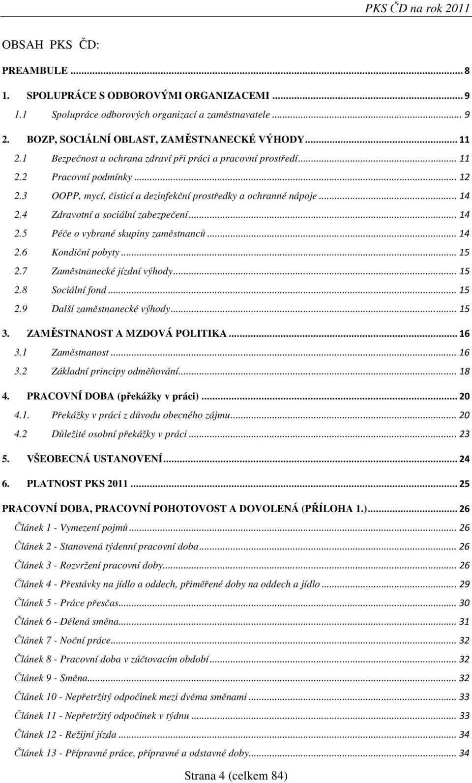 4 Zdravotní a sociální zabezpečení...14 2.5 Péče o vybrané skupiny zaměstnanců...14 2.6 Kondiční pobyty...15 2.7 Zaměstnanecké jízdní výhody...15 2.8 Sociální fond...15 2.9 Další zaměstnanecké výhody.