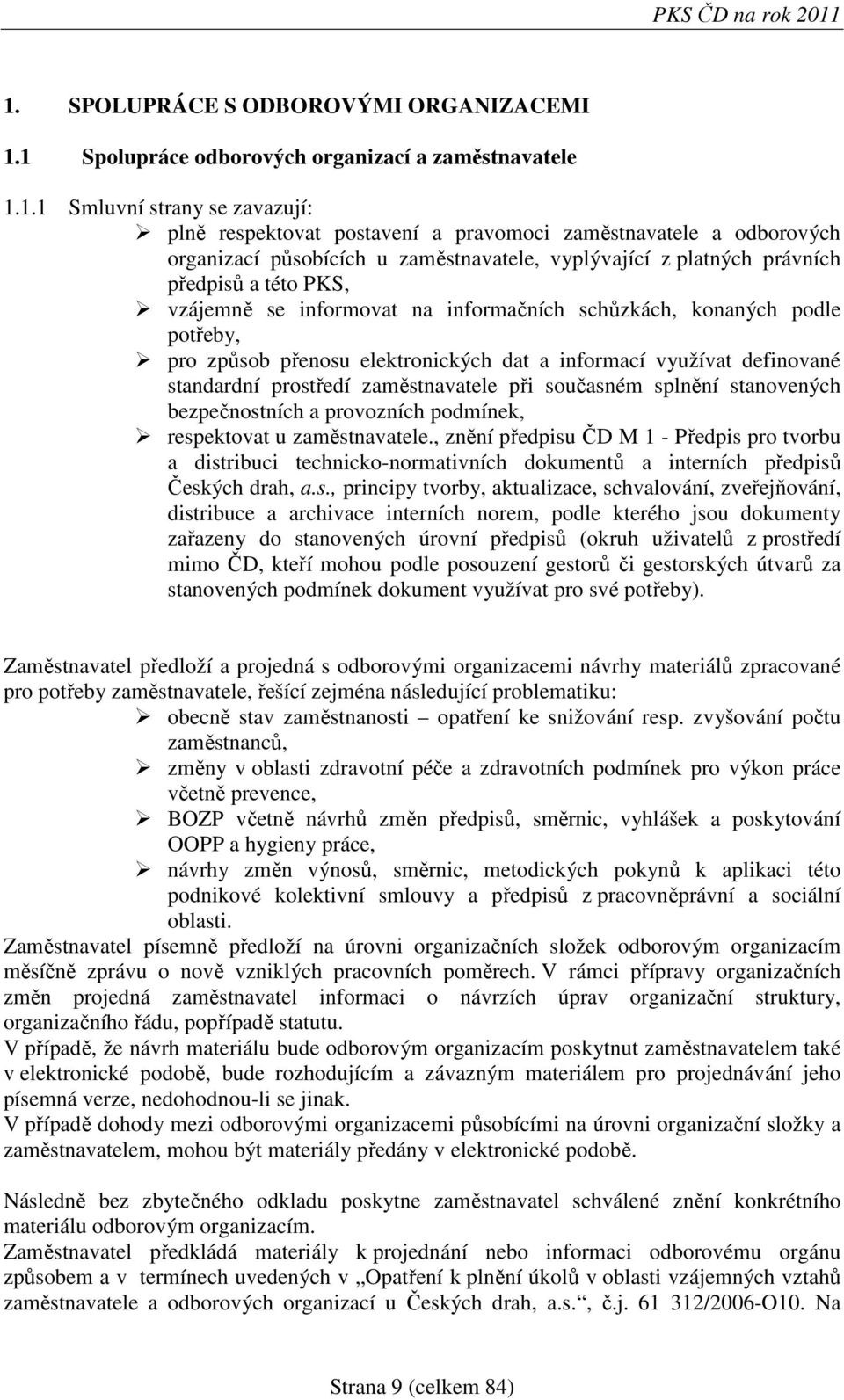 organizací působících u zaměstnavatele, vyplývající z platných právních předpisů a této PKS, vzájemně se informovat na informačních schůzkách, konaných podle potřeby, pro způsob přenosu