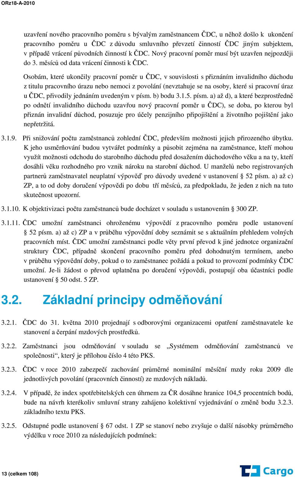 Osobám, které ukončily pracovní poměr u ČDC, v souvislosti s přiznáním invalidního důchodu z titulu pracovního úrazu nebo nemoci z povolání (nevztahuje se na osoby, které si pracovní úraz u ČDC,