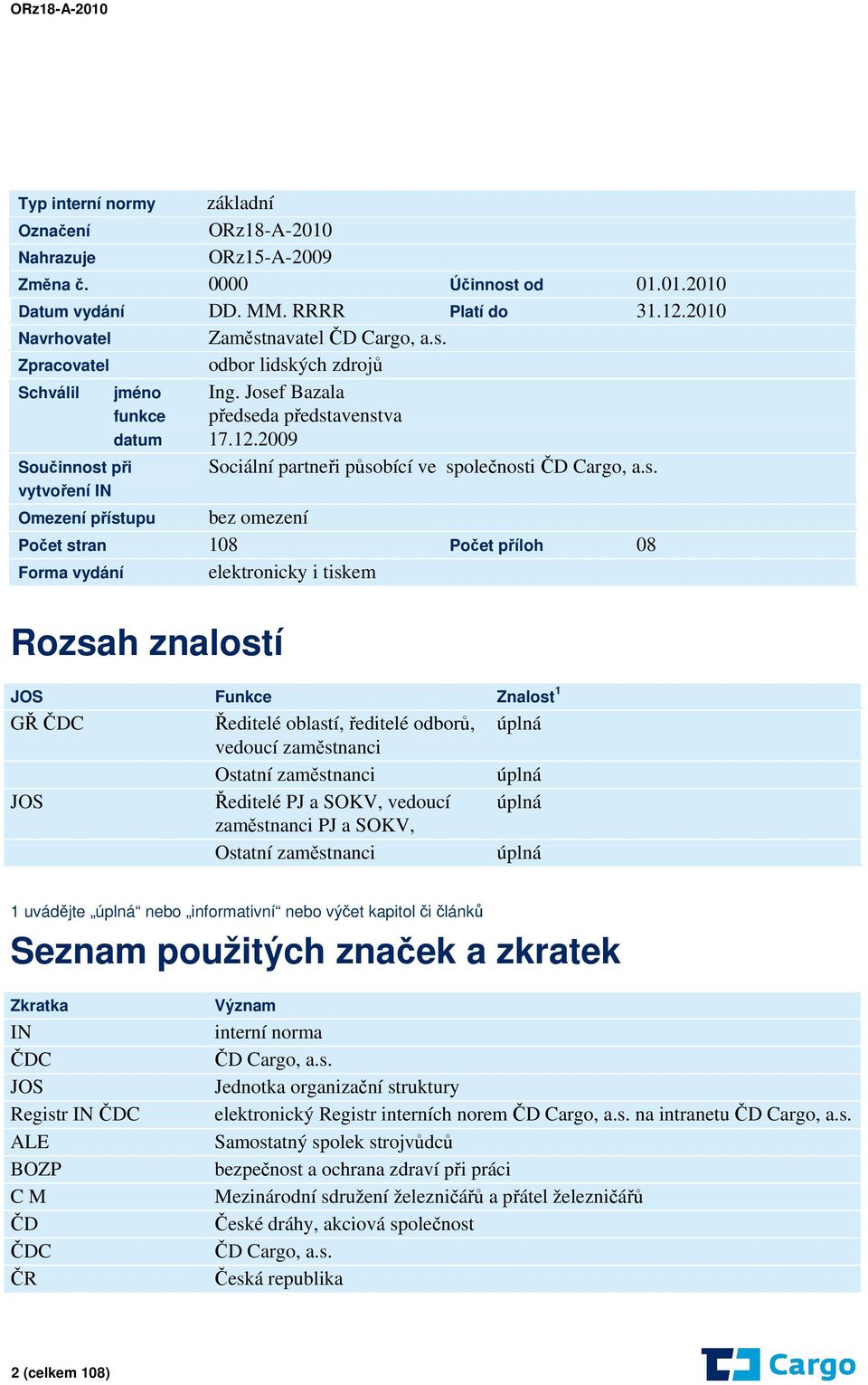 vydání elektronicky i tiskem Rozsah znalostí JOS Funkce Znalost 1 GŘ ČDC Ředitelé oblastí, ředitelé odborů, úplná vedoucí zaměstnanci Ostatní zaměstnanci úplná JOS Ředitelé PJ a SOKV, vedoucí úplná