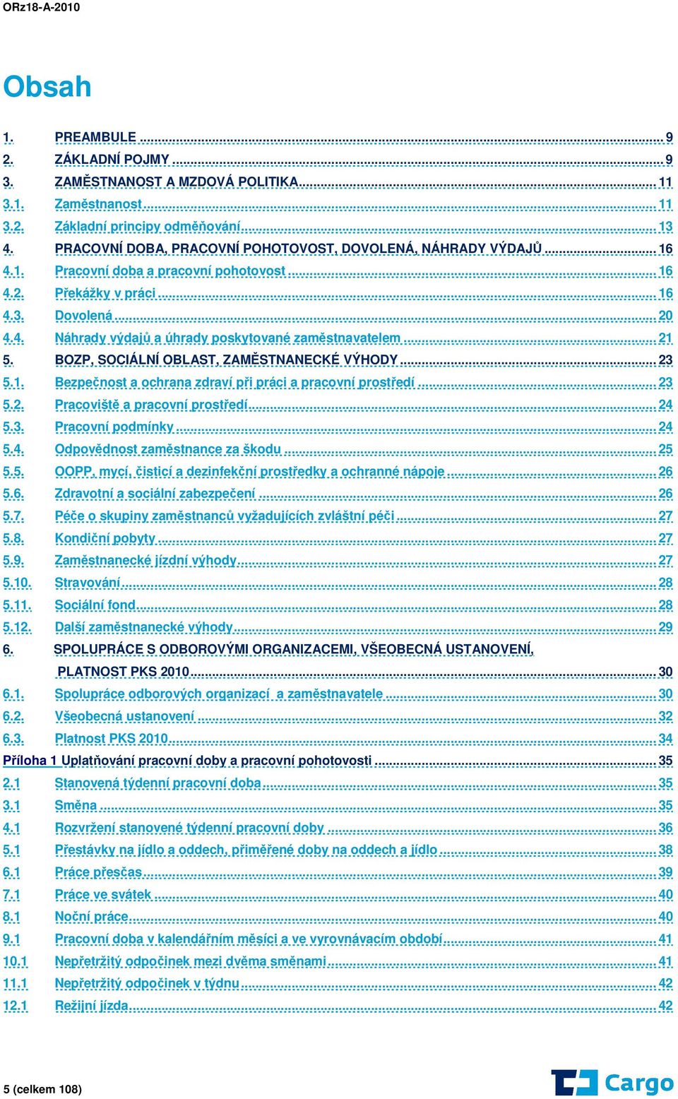 .. 21 5. BOZP, SOCIÁLNÍ OBLAST, ZAMĚSTNANECKÉ VÝHODY... 23 5.1. Bezpečnost a ochrana zdraví při práci a pracovní prostředí... 23 5.2. Pracoviště a pracovní prostředí... 24 5.3. Pracovní podmínky.