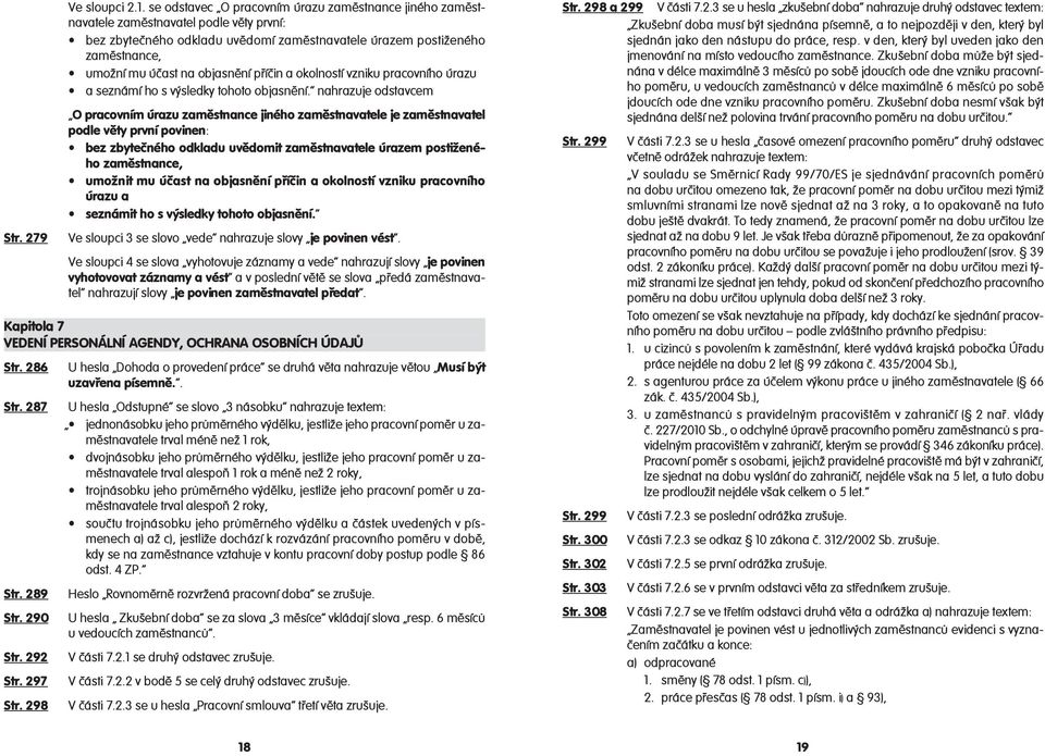 objasnění příčin a okolností vzniku pracovního úrazu a seznámí ho s výsledky tohoto objasnění.