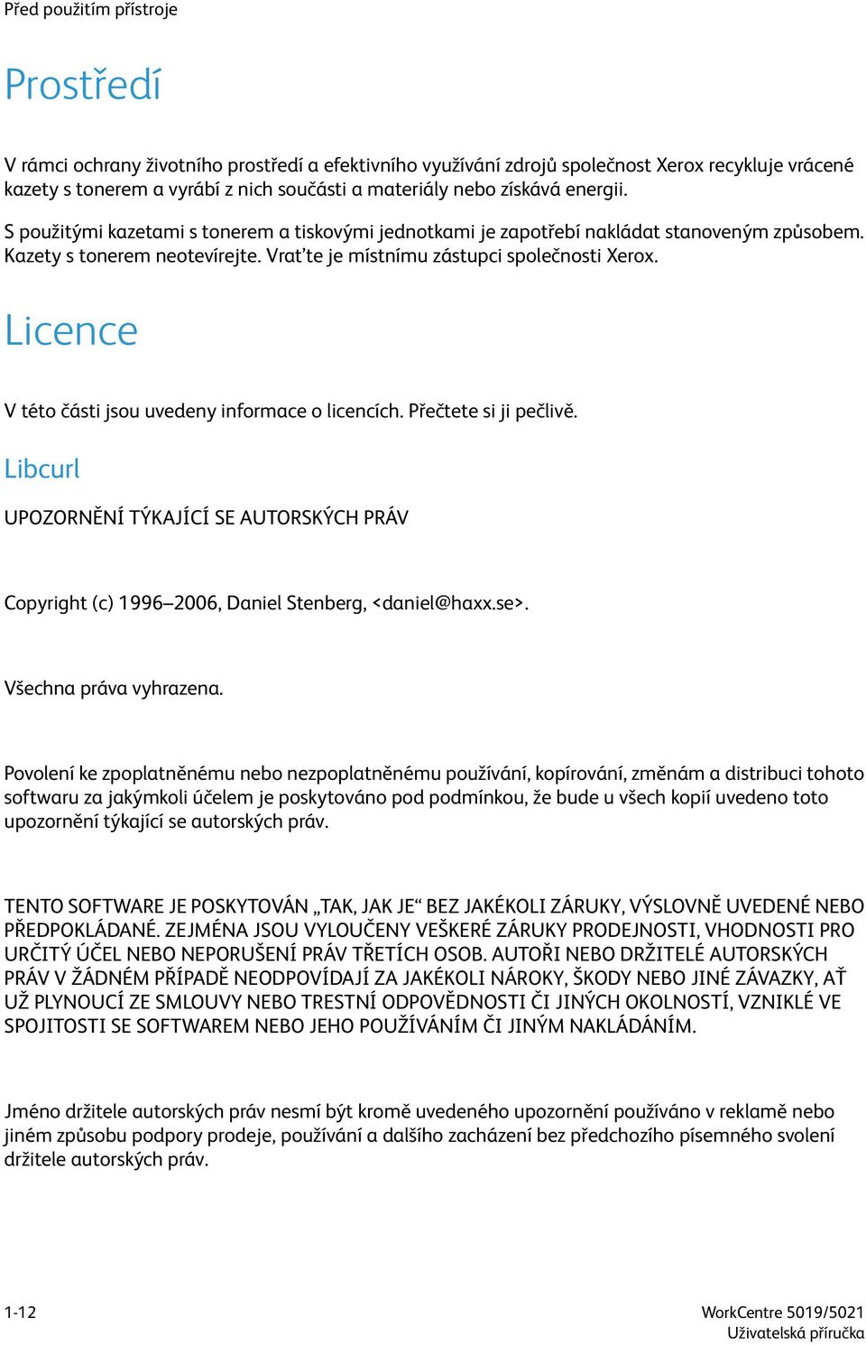 Licence V této části jsou uvedeny informace o licencích. Přečtete si ji pečlivě. Libcurl UPOZORNĚNÍ TÝKAJÍCÍ SE AUTORSKÝCH PRÁV Copyright (c) 1996 2006, Daniel Stenberg, <daniel@haxx.se>.