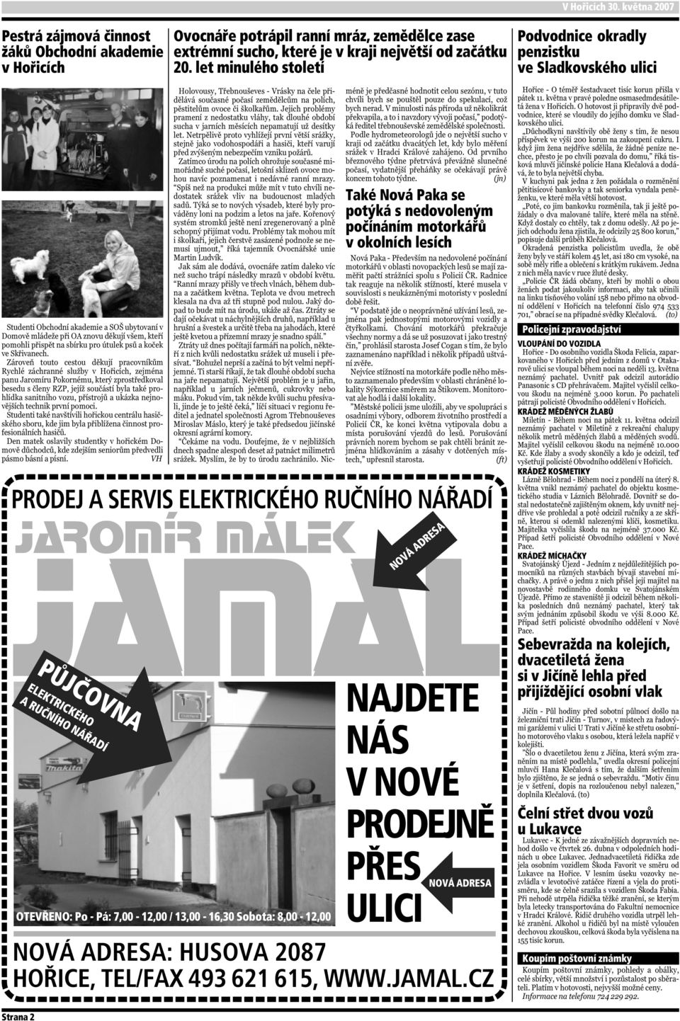 13,00-16,30 Sobota: 8,00-12,00 Také Nová Paka se potýká s nedovoleným počínáním motorkářů v okolních lesích NOVÁ ADRESA NAJDETE NÁS V NOVÉ PRODEJNĚ PŘES ULICI NOVÁ ADRESA NOVÁ ADRESA: HUSOVA 2087