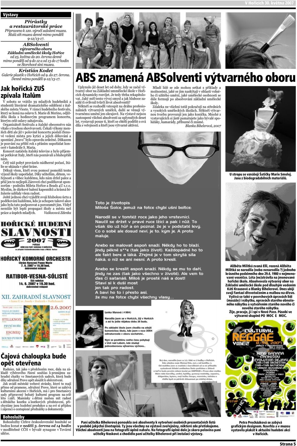 Absolvovala výtvarný obor na Základní umělecké škole pod dlouhým vedením Káti Krausové a Blanky Bihelerové. Dnes ubíjí svoji fantazi dřevotočením a malbou na dřevo.