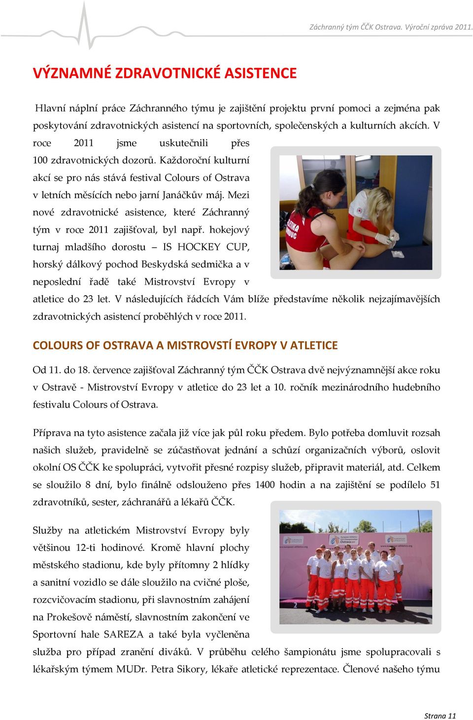 Mezi nové zdravotnické asistence, které Záchranný tým v roce 2011 zajišťoval, byl např.
