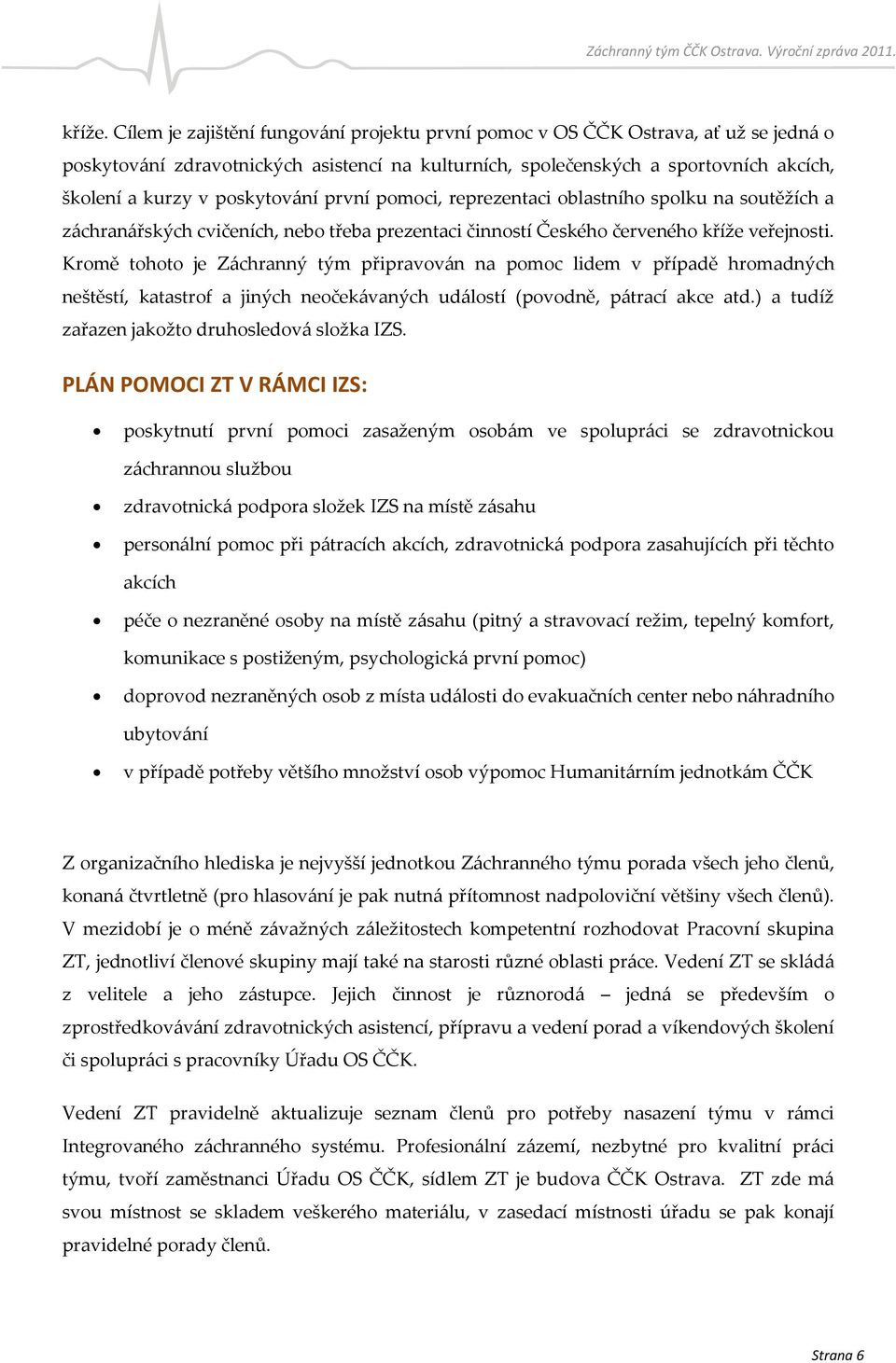 poskytování první pomoci, reprezentaci oblastního spolku na soutěžích a záchranářských cvičeních, nebo třeba prezentaci činností Českého červeného kříže veřejnosti.