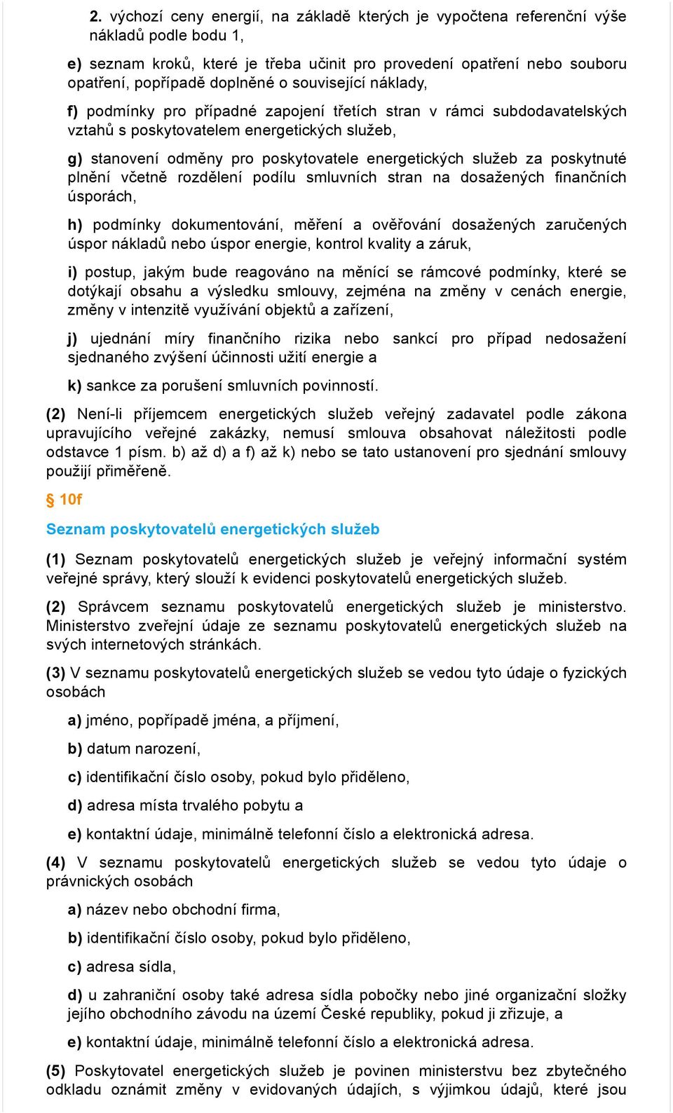 služeb za poskytnuté plnění včetně rozdělení podílu smluvních stran na dosažených finančních úsporách, h) podmínky dokumentování, měření a ověřování dosažených zaručených úspor nákladů nebo úspor