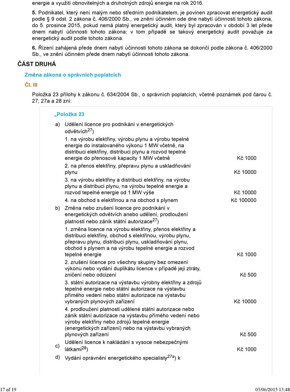 prosince 2015, pokud nemá platný energetický audit, který byl zpracován v období 3 let přede dnem nabytí účinnosti tohoto zákona; v tom případě se takový energetický audit považuje za energetický