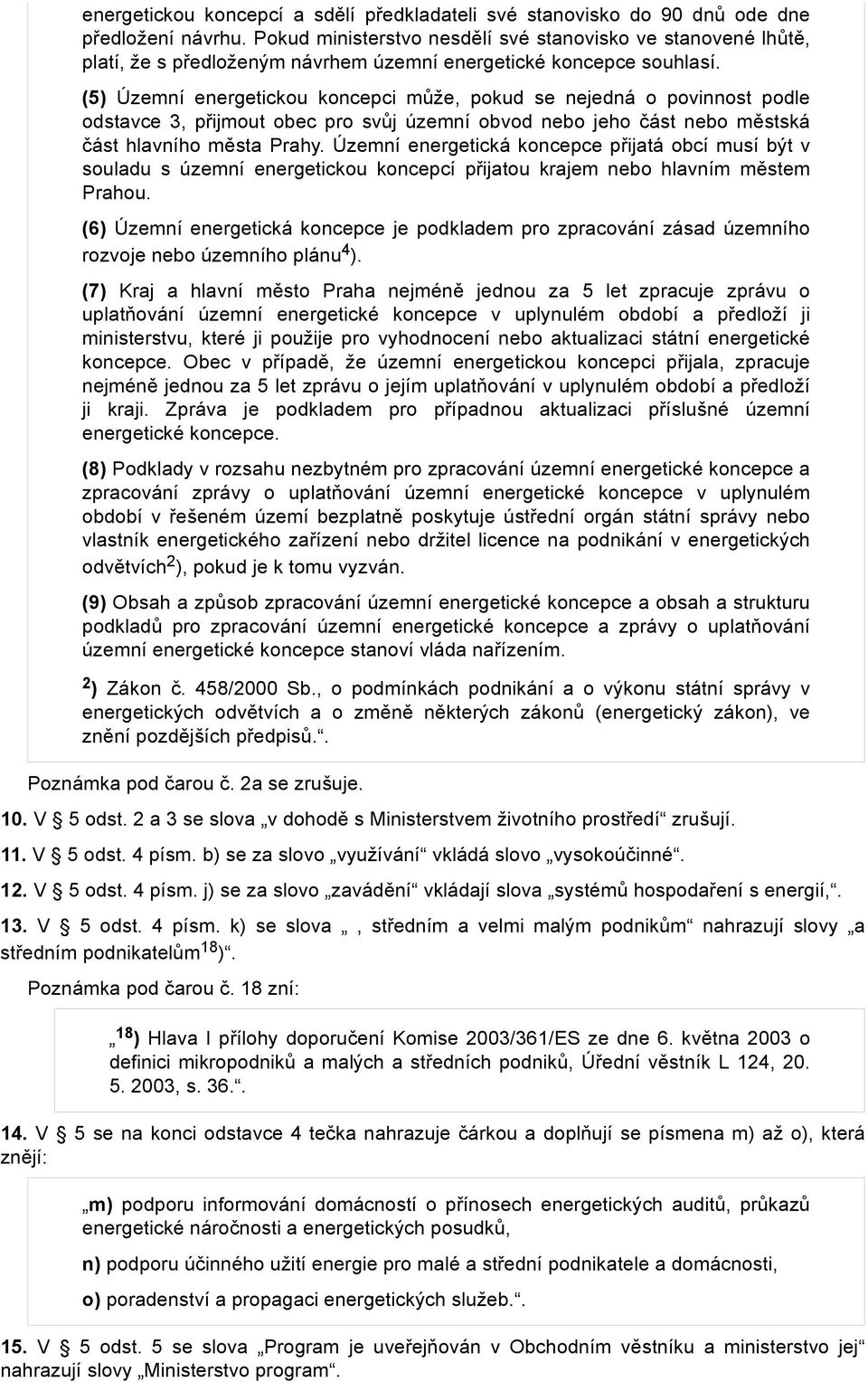 (5) Územní energetickou koncepci může, pokud se nejedná o povinnost podle odstavce 3, přijmout obec pro svůj územní obvod nebo jeho část nebo městská část hlavního města Prahy.