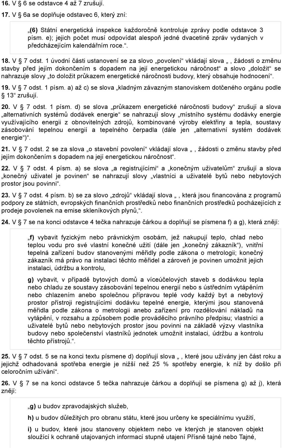 1 úvodní části ustanovení se za slovo povolení vkládají slova, žádosti o změnu stavby před jejím dokončením s dopadem na její energetickou náročnost a slovo doložit se nahrazuje slovy to doložit