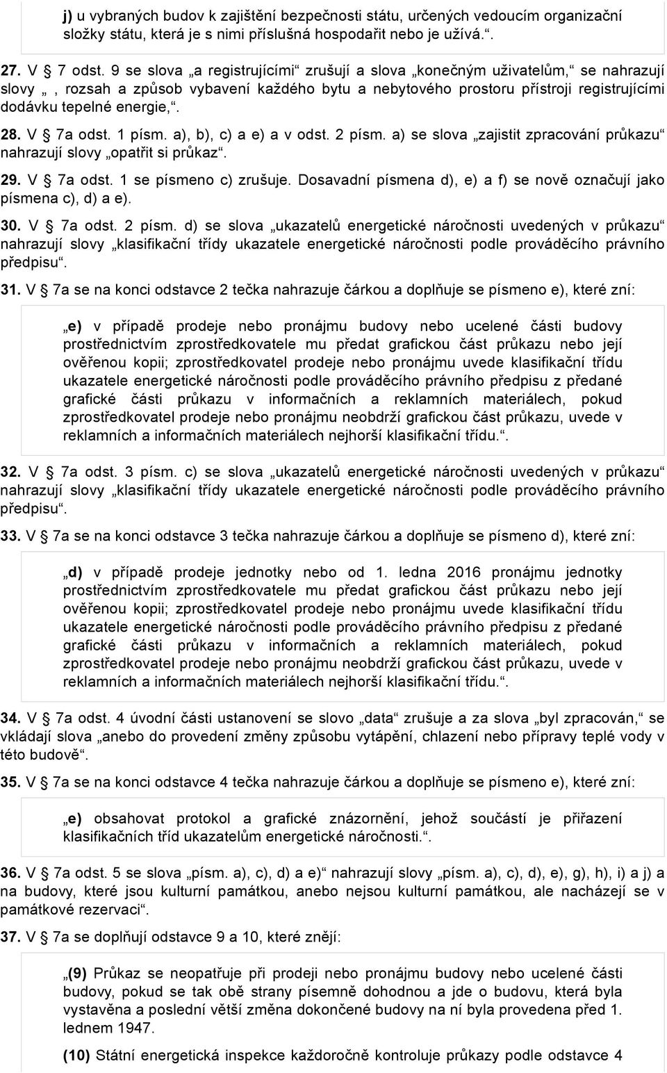 V 7a odst. 1 písm. a), b), c) a e) a v odst. 2 písm. a) se slova zajistit zpracování průkazu nahrazují slovy opatřit si průkaz. 29. V 7a odst. 1 se písmeno c) zrušuje.