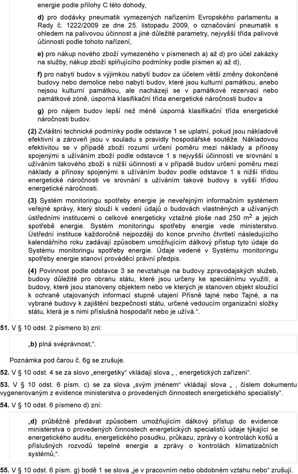 písmenech a) až d) pro účel zakázky na služby, nákup zboží splňujícího podmínky podle písmen a) až d), f) pro nabytí budov s výjimkou nabytí budov za účelem větší změny dokončené budovy nebo demolice