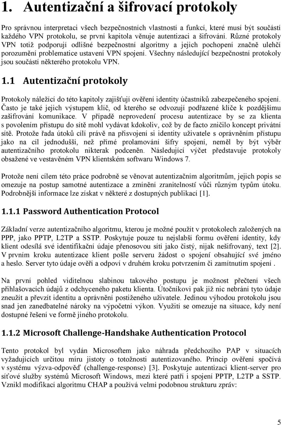 Všechny následující bezpečnostní protokoly jsou součástí některého protokolu VPN. 1.