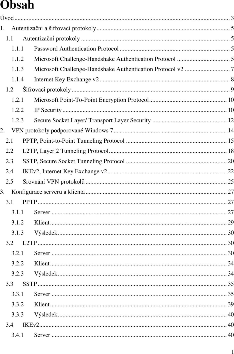 .. 12 2. VPN protokoly podporované Windows 7... 14 2.1 PPTP, Point-to-Point Tunneling Protocol... 15 2.2 L2TP, Layer 2 Tunneling Protocol... 18 2.3 SSTP, Secure Socket Tunneling Protocol... 20 2.