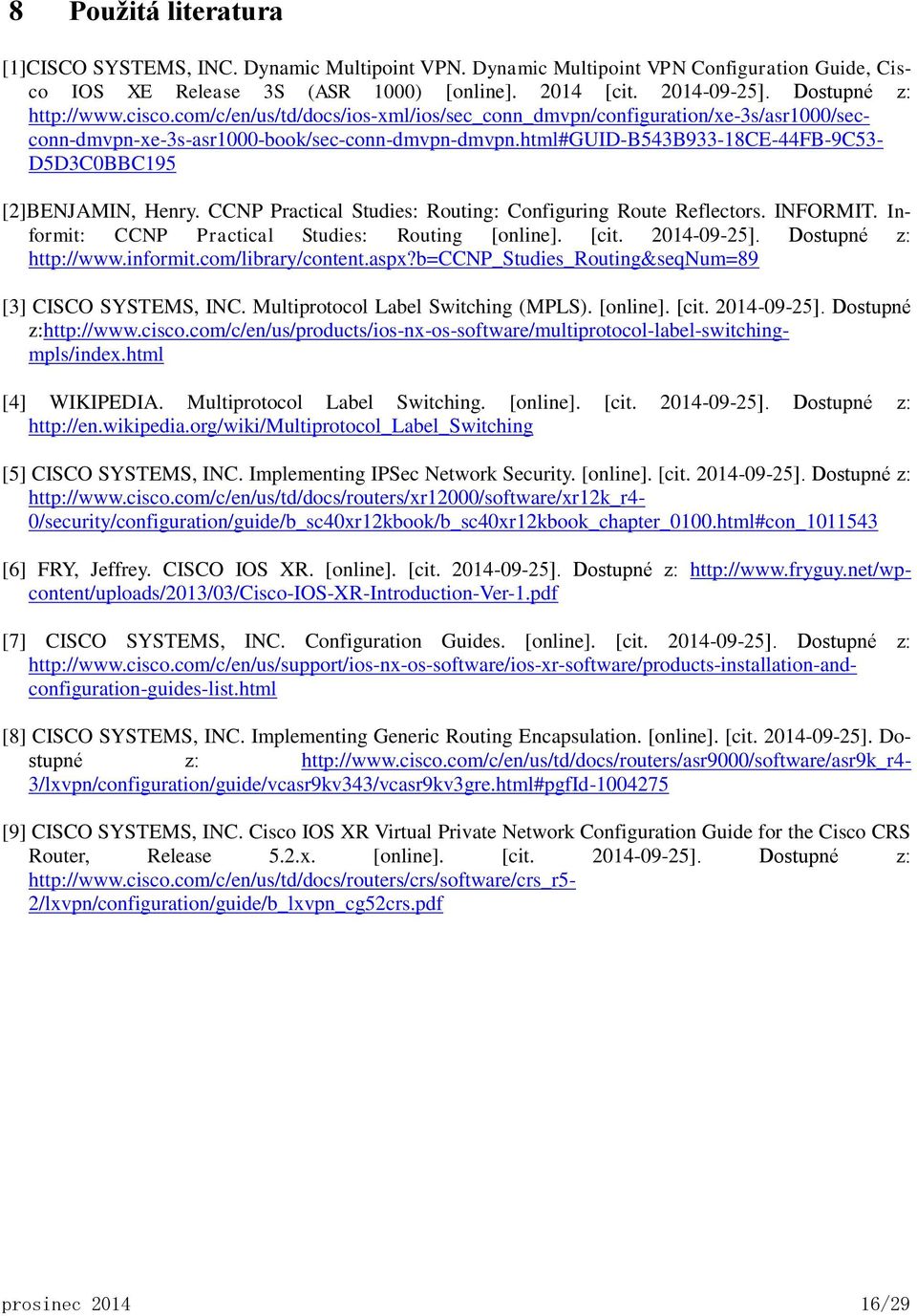 html#guid-b543b933-18ce-44fb-9c53- D5D3C0BBC195 [2]BENJAMIN, Henry. CCNP Practical Studies: Routing: Configuring Route Reflectors. INFORMIT. Informit: CCNP Practical Studies: Routing [online]. [cit.