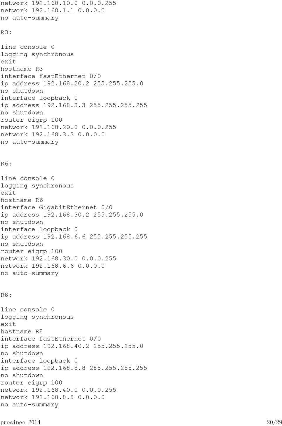 168.30.2 255.255.255.0 interface loopback 0 ip address 192.168.6.6 255.255.255.255 router eigrp 100 network 192.168.30.0 0.0.0.255 network 192.168.6.6 0.0.0.0 no auto-summary R8: line console 0 logging synchronous exit hostname R8 interface fastethernet 0/0 ip address 192.