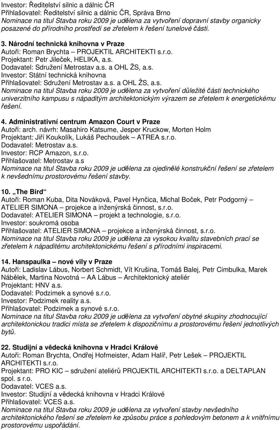 s. a OHL ŽS, a.s. je udělena za vytvoření důležité části technického univerzitního kampusu s nápaditým architektonickým výrazem se zřetelem k energetickému řešení. 4.