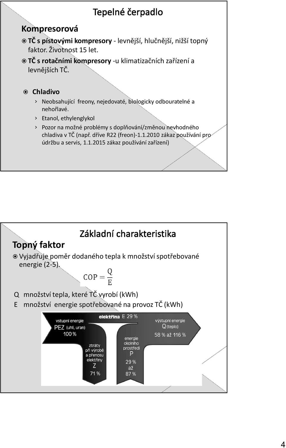 Etanol, ethylenglykol Pozor na možné problémy s doplňování/změnou nevhodného chladiva v TČ (např. dříve R22 (freon)-1.