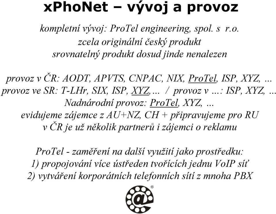 provoz: ProTel, XYZ, evidujeme zájemce z AU+NZ, CH + připravujeme pro RU v ČR je už několik partnerů i zájemci o reklamu ProTel - zaměření
