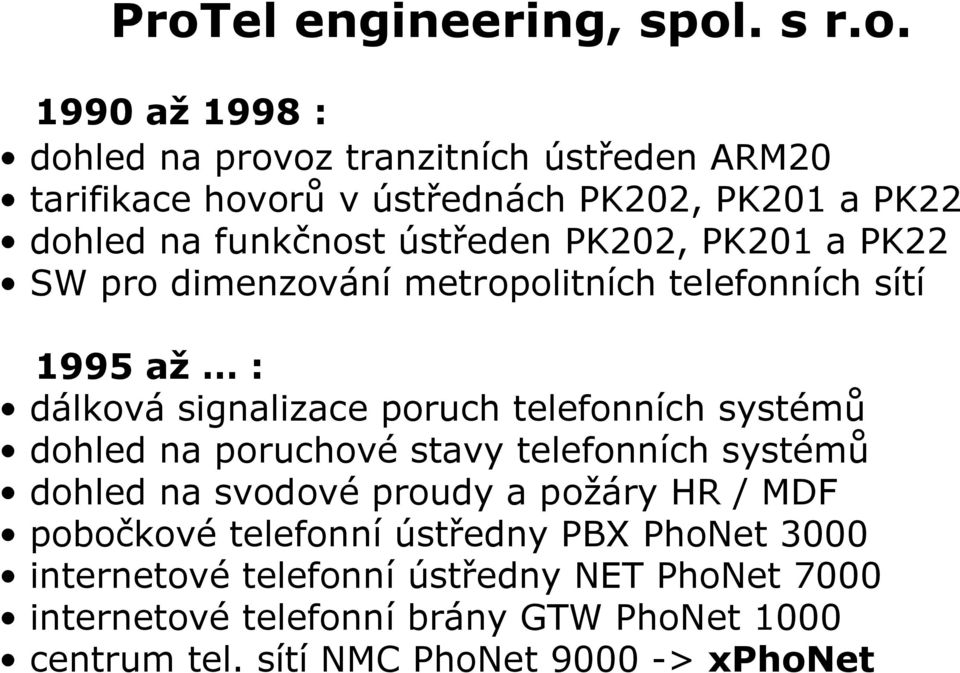 telefonních systémů dohled na poruchové stavy telefonních systémů dohled na svodové proudy a požáry HR / MDF pobočkové telefonní ústředny PBX