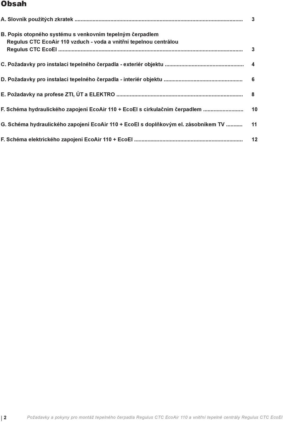 Požadavky pro instalaci tepelného čerpadla - exteriér objektu... 4 D. Požadavky pro instalaci tepelného čerpadla - interiér objektu... 6 E.