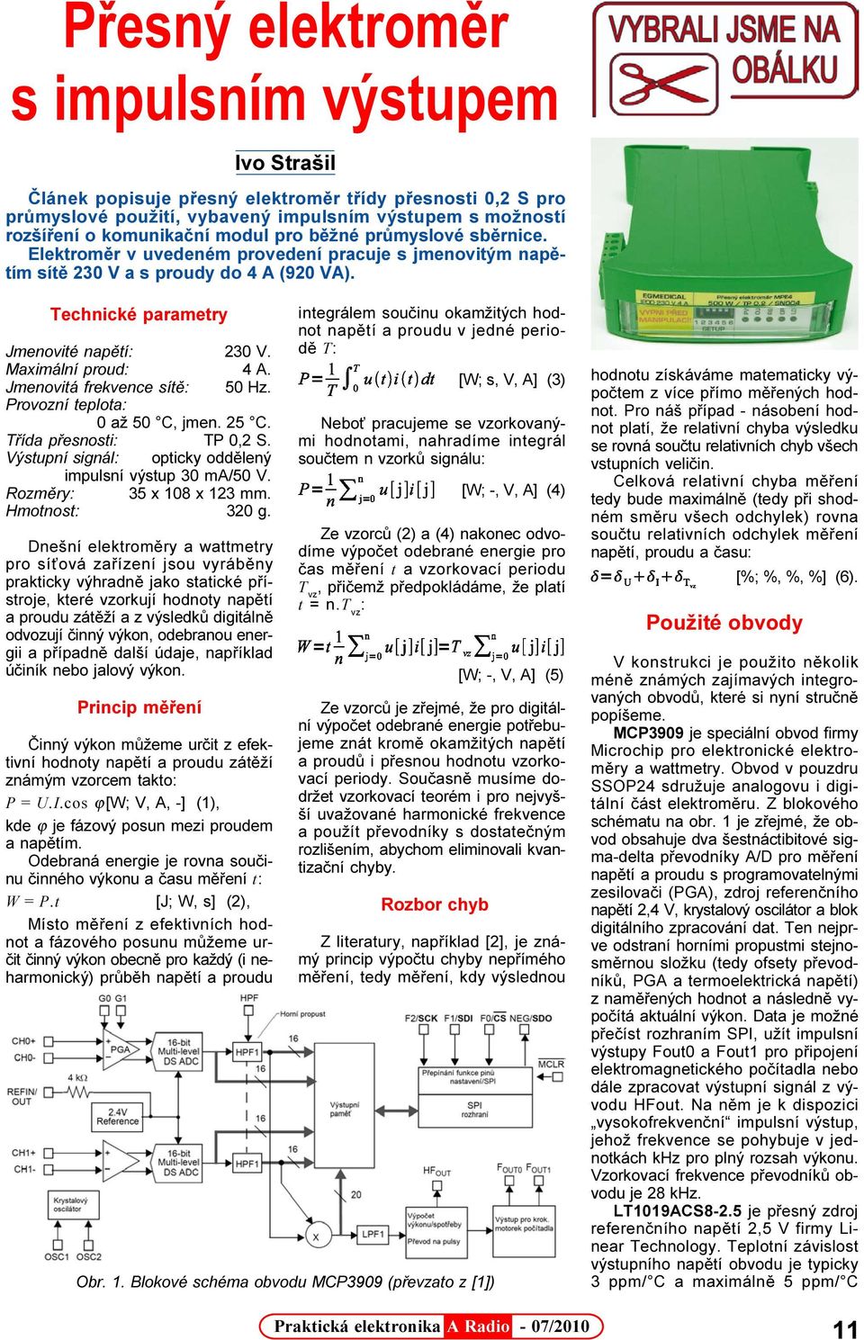 Jmenovitá frekvence sítì: 50 Hz. Provozní teplota: 0 až 50 C, jmen. 25 C. Tøída pøesnosti: TP 0,2 S. Výstupní signál: opticky oddìlený impulsní výstup 30 ma/50 V. Rozmìry: 35 x 108 x 123 mm.