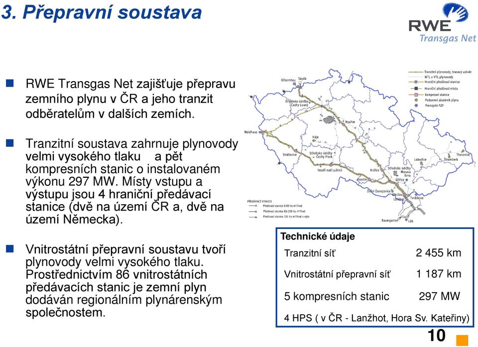 Místy vstupu a výstupu jsou 4 hraniční předávací stanice (dvě na území ČR a, dvě na území Německa).