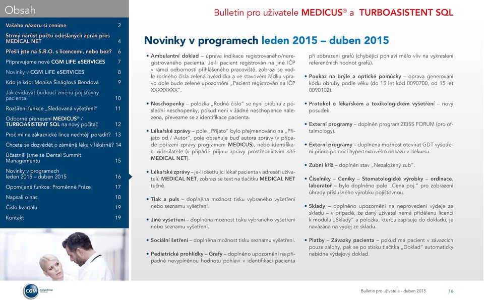 registrován na IČP XXXXXXXX. Neschopenky položka Rodné číslo se nyní přebírá z poslední neschopenky, pokud není v žádné neschopence nalezena, převezme se z identifikace pacienta.