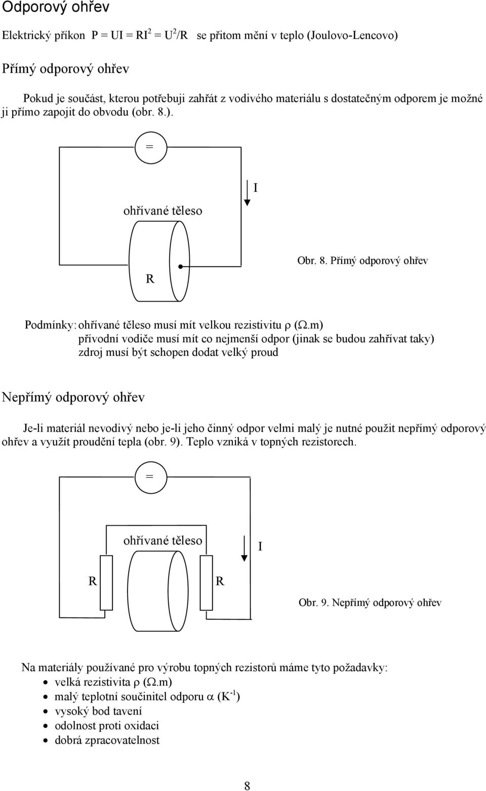m) přívodní vodiče musí mít co nejmenší odpor (jinak se budou zahřívat taky) zdroj musí být schopen dodat velký proud Nepřímý odporový ohřev Je-li materiál nevodivý nebo je-li jeho činný odpor velmi