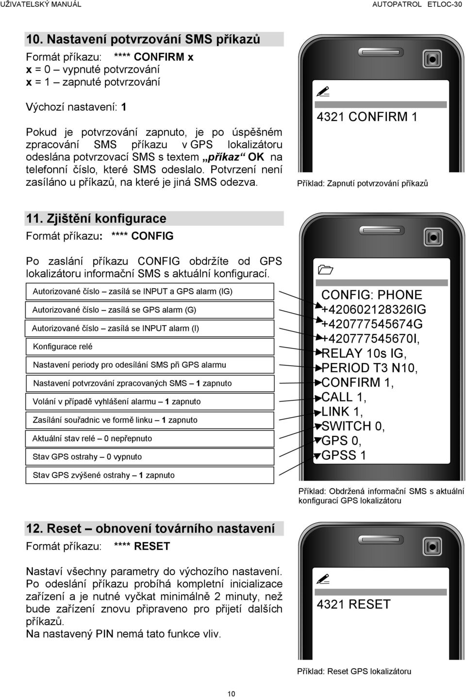 4321 CONFIRM 1 Příklad: Zapnutí potvrzování příkazů 11. Zjištění konfigurace Formát příkazu: **** CONFIG Po zaslání příkazu CONFIG obdržíte od GPS lokalizátoru informační SMS s aktuální konfigurací.