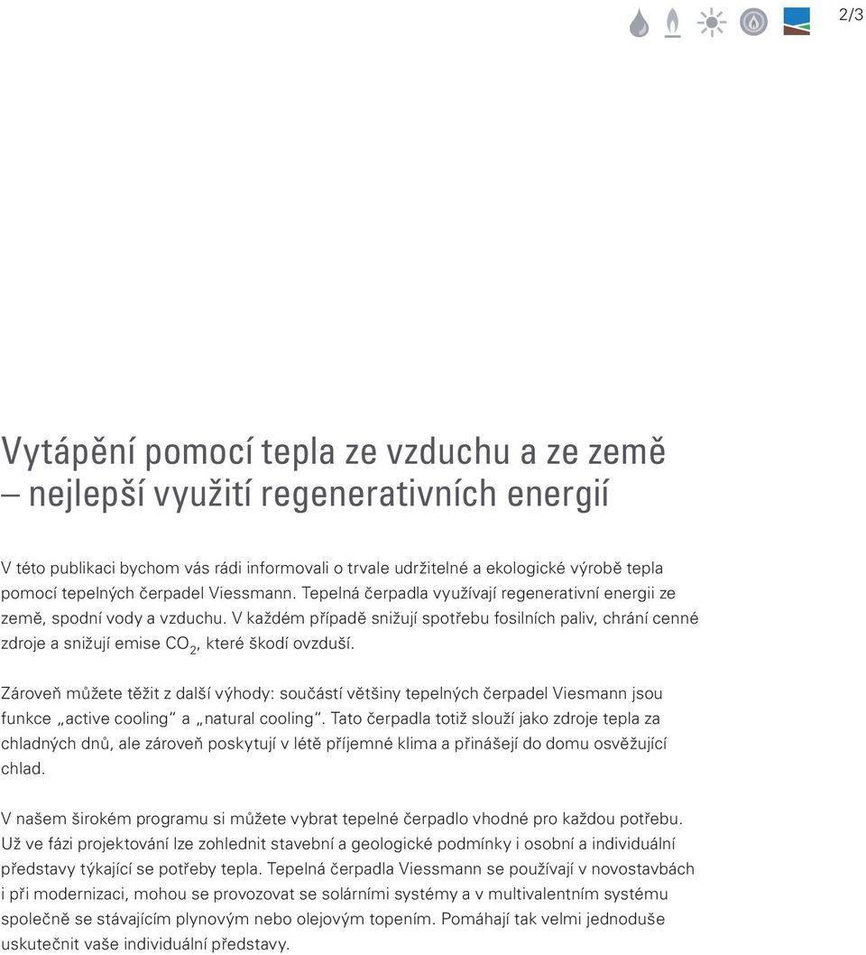 V každém případě snižují spotřebu fosilních paliv, chrání cenné zdroje a snižují emise CO 2, které škodí ovzduší.