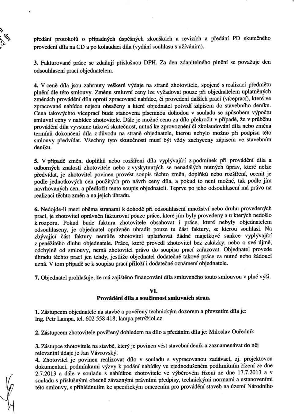 V cene dila jsou zahrnuty ve5kerd vfdaje na stran6 zhotovitele, spojend s realizaci piedmetu pln6nf dle tdto smlouvy.