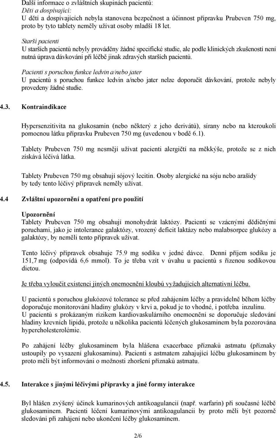 Pacienti s poruchou funkce ledvin a/nebo jater U pacientů s poruchou funkce ledvin a/nebo jater nelze doporučit dávkování, protože nebyly provedeny žádné studie. 4.3.