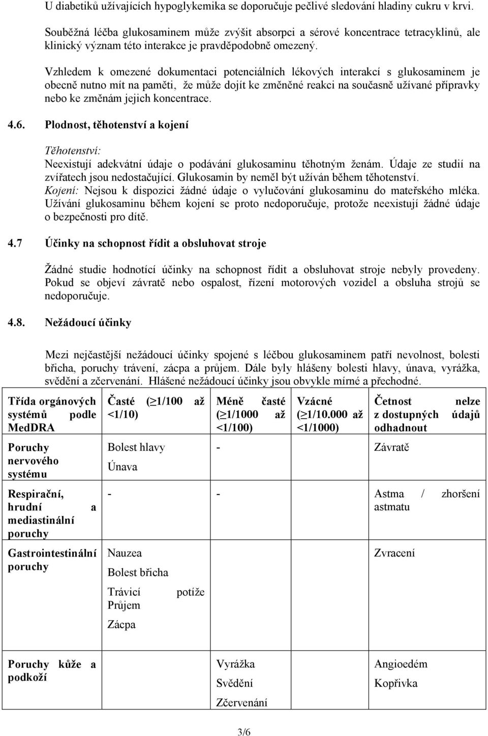 Vzhledem k omezené dokumentaci potenciálních lékových interakcí s glukosaminem je obecně nutno mít na paměti, že může dojít ke změněné reakci na současně užívané přípravky nebo ke změnám jejich