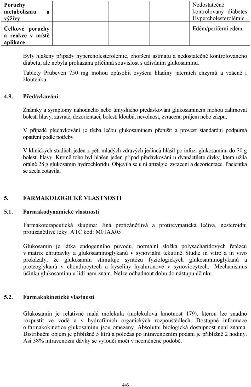 Tablety Prubeven 750 mg mohou způsobit zvýšení hladiny jaterních enzymů a vzácně i žloutenku. 4.9.