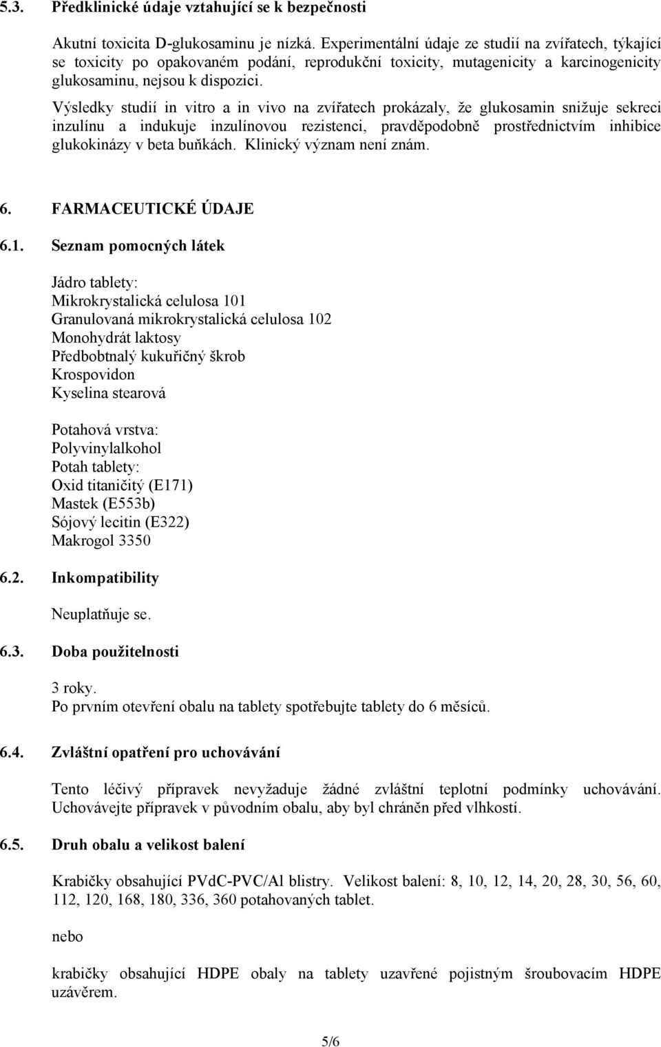 Výsledky studií in vitro a in vivo na zvířatech prokázaly, že glukosamin snižuje sekreci inzulínu a indukuje inzulínovou rezistenci, pravděpodobně prostřednictvím inhibice glukokinázy v beta buňkách.