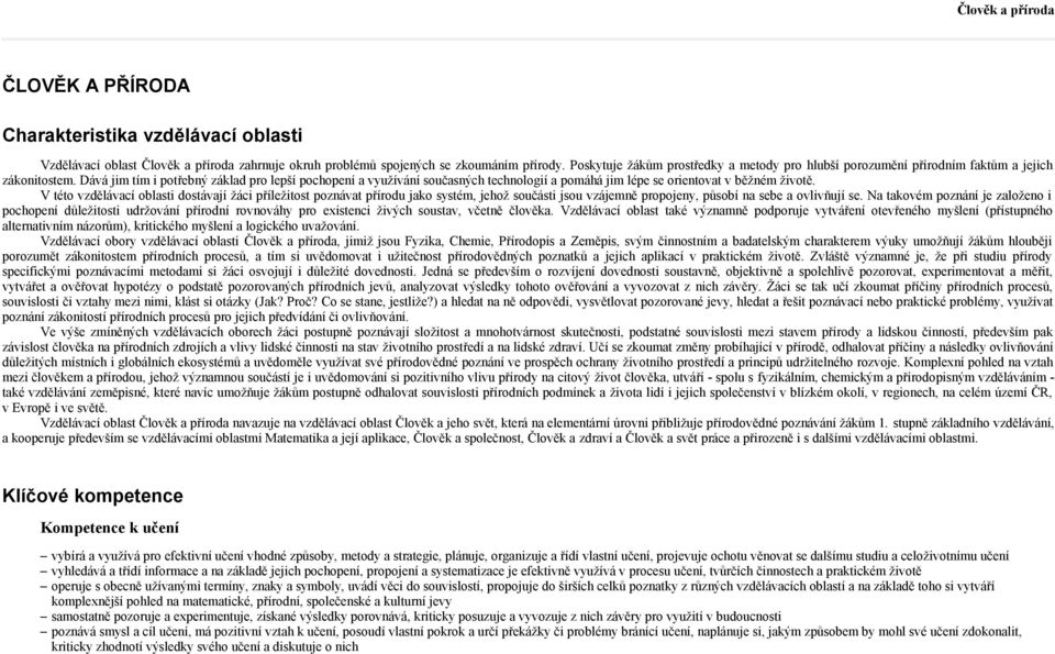 Dává jim tím i potřebný základ pro lepší pochopení a využívání současných technologií a pomáhá jim lépe se orientovat v běžném životě.