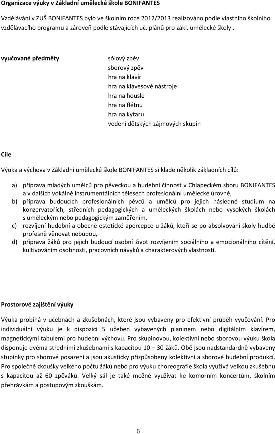 vyučované předměty sólový zpěv sborový zpěv hra na klavír hra na klávesové nástroje hra na housle hra na flétnu hra na kytaru vedení dětských zájmových skupin Cíle Výuka a výchova v Základní umělecké