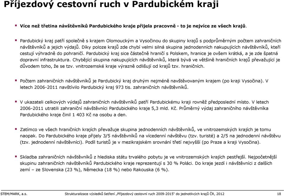 Díky poloze krajů zde chybí velmi silná skupina jednodenních nakupujících návštěvníků, kteří cestují výhradně do pohraničí.
