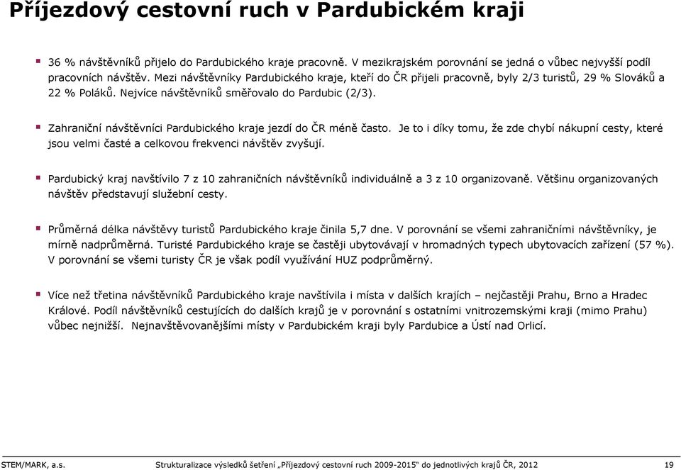 Zahraniční návštěvníci Pardubického kraje jezdí do ČR méně často. Je to i díky tomu, že zde chybí nákupní cesty, které jsou velmi časté a celkovou frekvenci návštěv zvyšují.