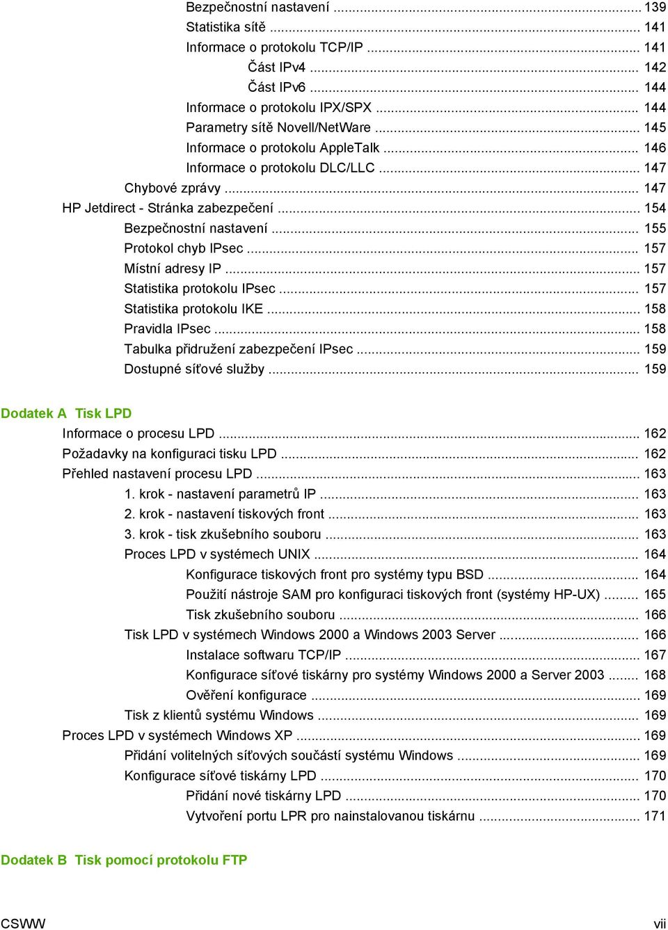 .. 157 Místní adresy IP... 157 Statistika protokolu IPsec... 157 Statistika protokolu IKE... 158 Pravidla IPsec... 158 Tabulka přidružení zabezpečení IPsec... 159 Dostupné síťové služby.