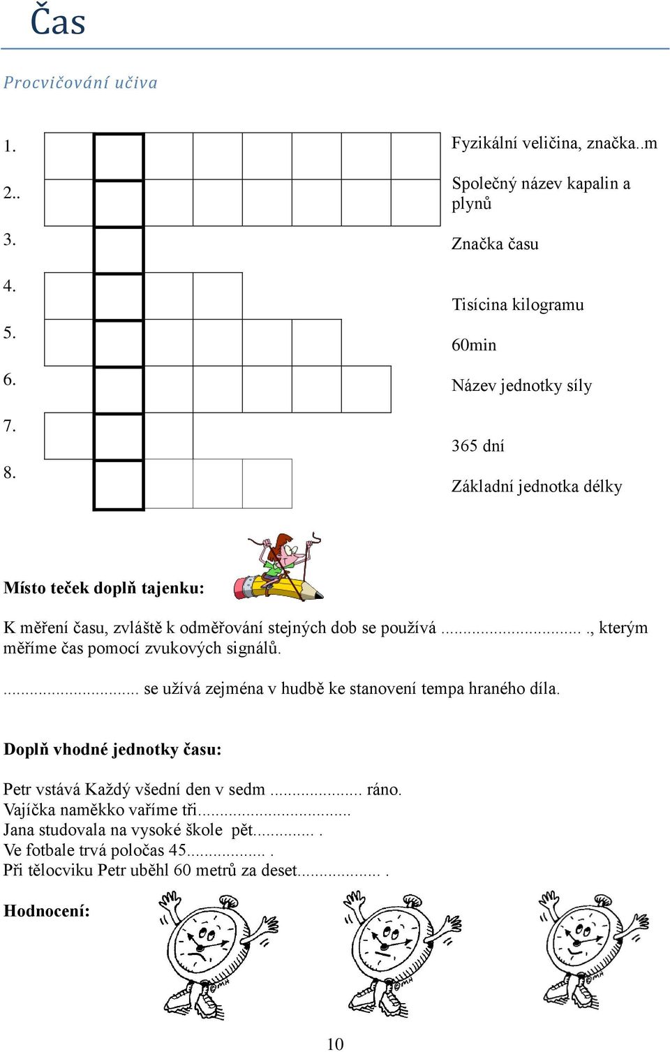 měření času, zvláště k odměřování stejných dob se používá...., kterým měříme čas pomocí zvukových signálů.