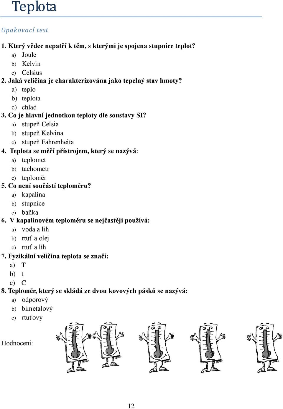 Teplota se měří přístrojem, který se nazývá: a) teplomet b) tachometr c) teploměr 5. Co není součástí teploměru? a) kapalina b) stupnice c) baňka 6.