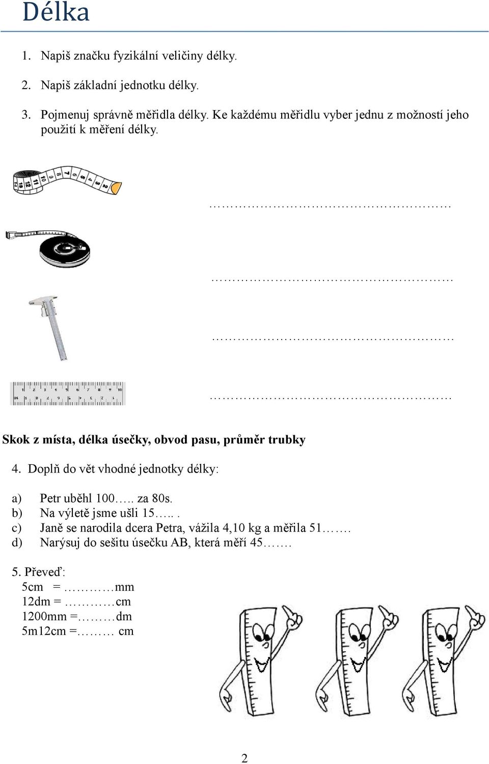 Skok z místa, délka úsečky, obvod pasu, průměr trubky 4. Doplň do vět vhodné jednotky délky: a) Petr uběhl 100.. za 80s.