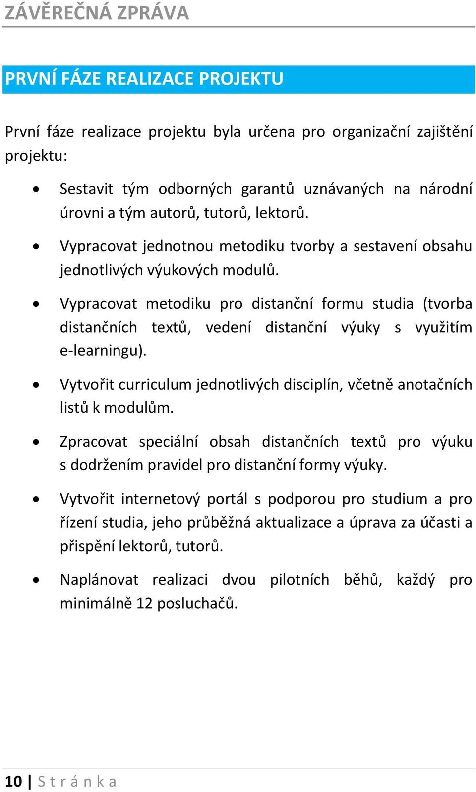 Vypracovat metodiku pro distanční formu studia (tvorba distančních textů, vedení distanční výuky s využitím e-learningu). Vytvořit curriculum jednotlivých disciplín, včetně anotačních listů k modulům.